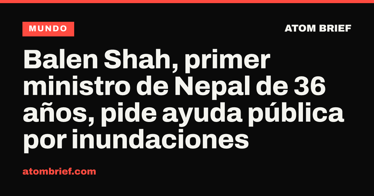 Balen Shah, primer ministro de Nepal de 36 años, pide ayuda pública por inundaciones