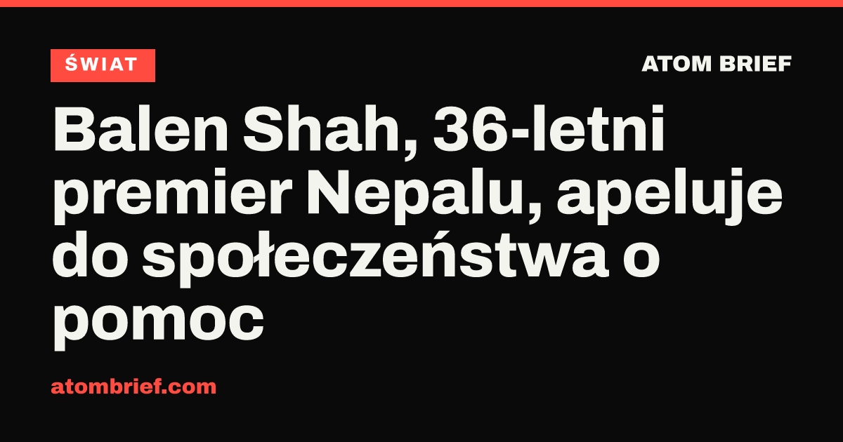 Balen Shah, 36-letni premier Nepalu, apeluje do społeczeństwa o pomoc