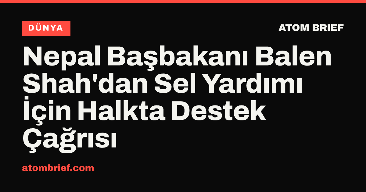 Nepal Başbakanı Balen Shah'dan Sel Yardımı İçin Halkta Destek Çağrısı