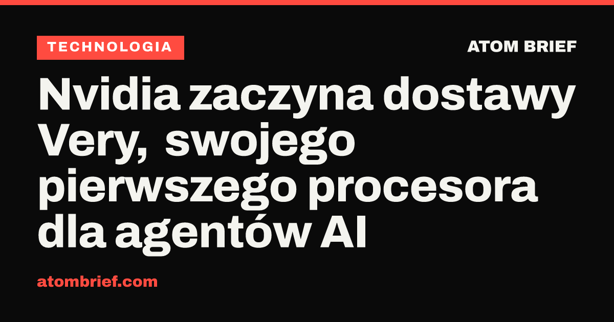 Nvidia zaczyna dostawy Very, swojego pierwszego procesora dla agentów AI