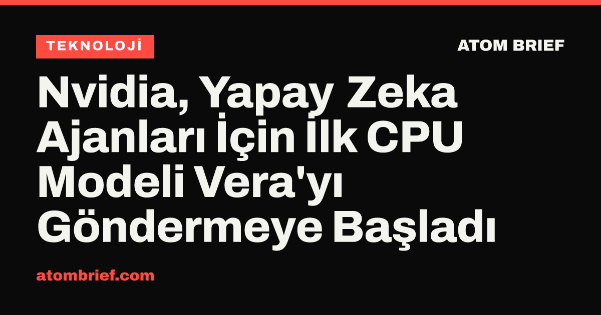 Nvidia, Yapay Zeka Ajanları İçin İlk CPU Modeli Vera'yı Göndermeye Başladı