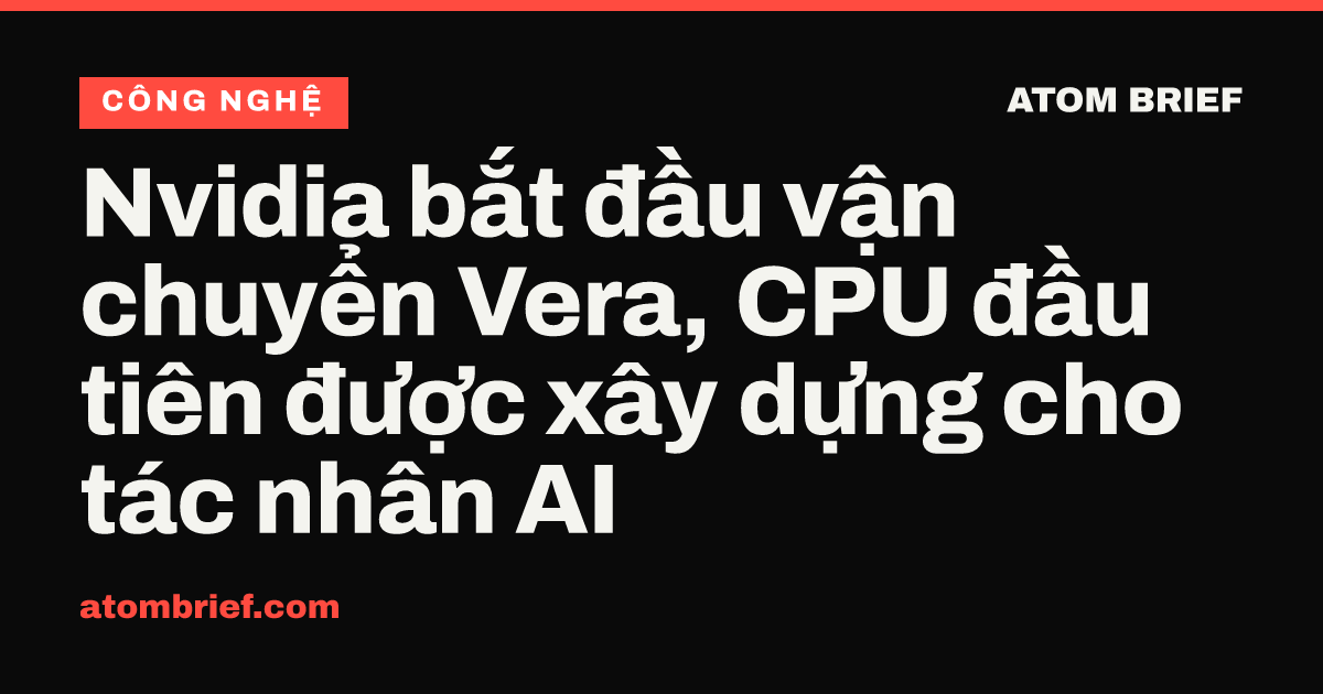 Nvidia bắt đầu vận chuyển Vera, CPU đầu tiên được xây dựng cho tác nhân AI