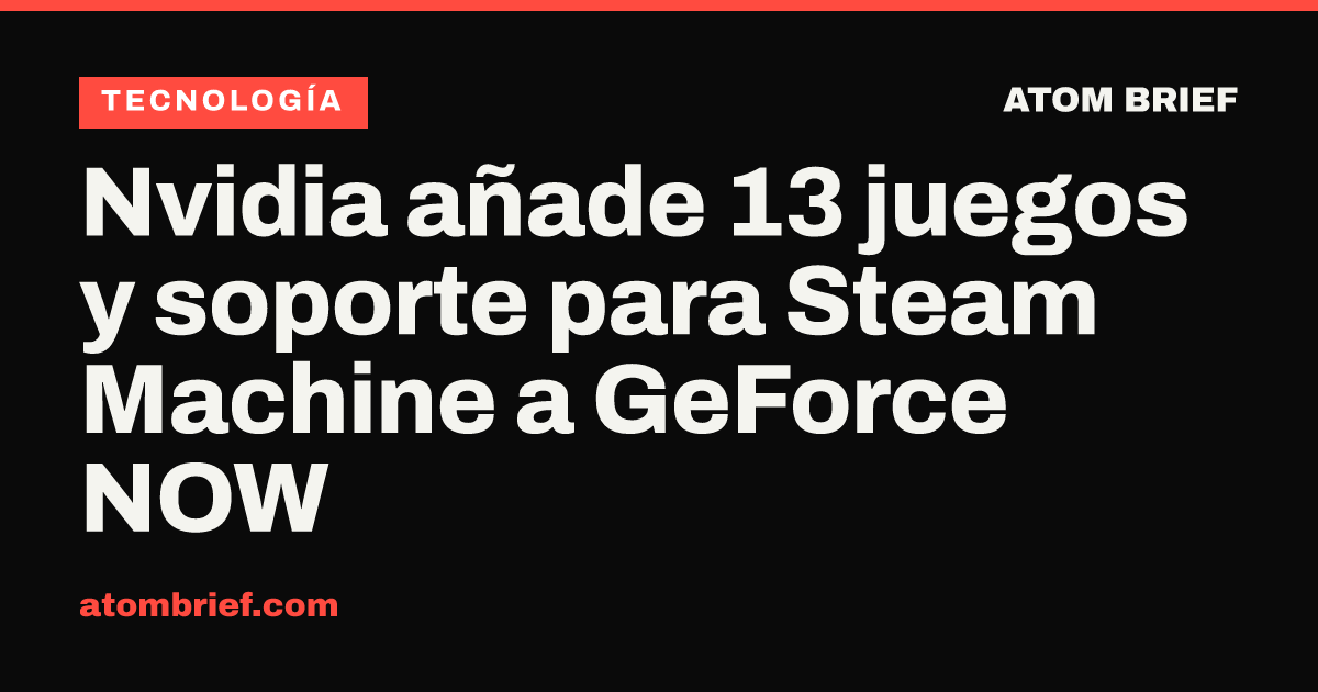 Nvidia añade 13 juegos y soporte para Steam Machine a GeForce NOW