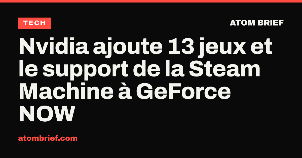 Nvidia ajoute 13 jeux et le support de la Steam Machine à GeForce NOW