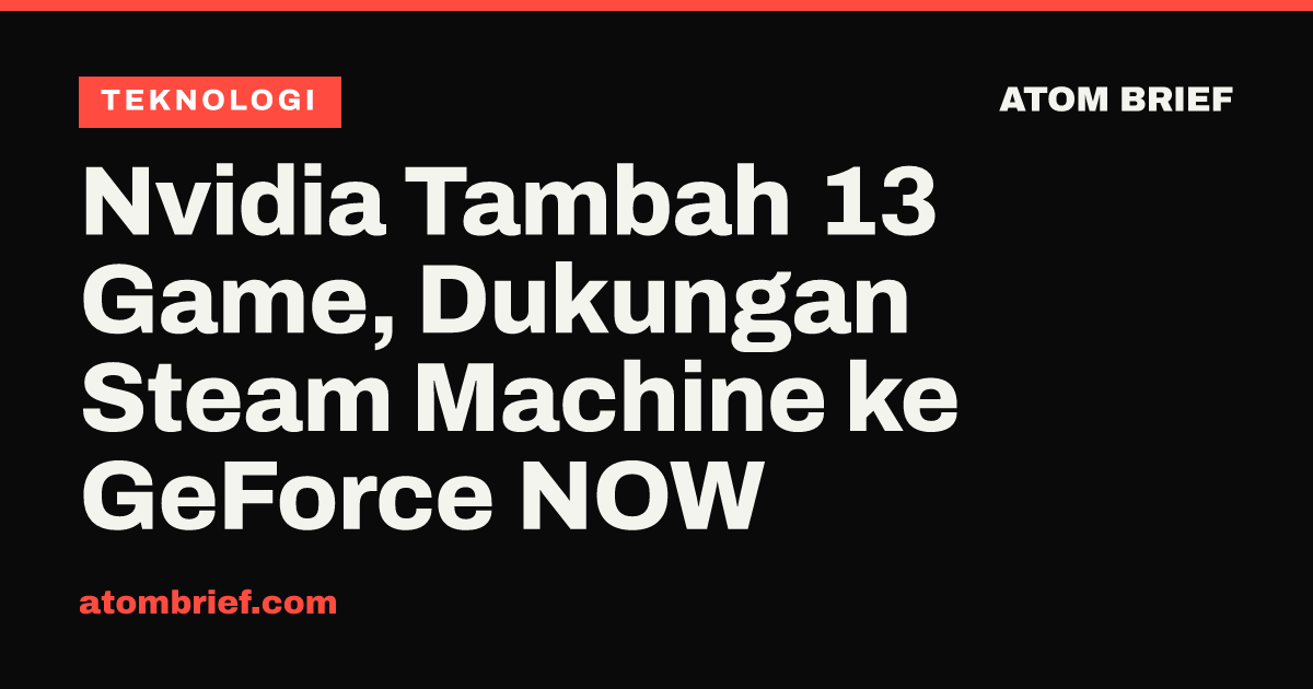 Nvidia Tambah 13 Game, Dukungan Steam Machine ke GeForce NOW