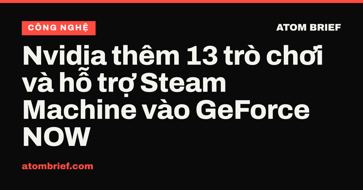 Nvidia thêm 13 trò chơi và hỗ trợ Steam Machine vào GeForce NOW