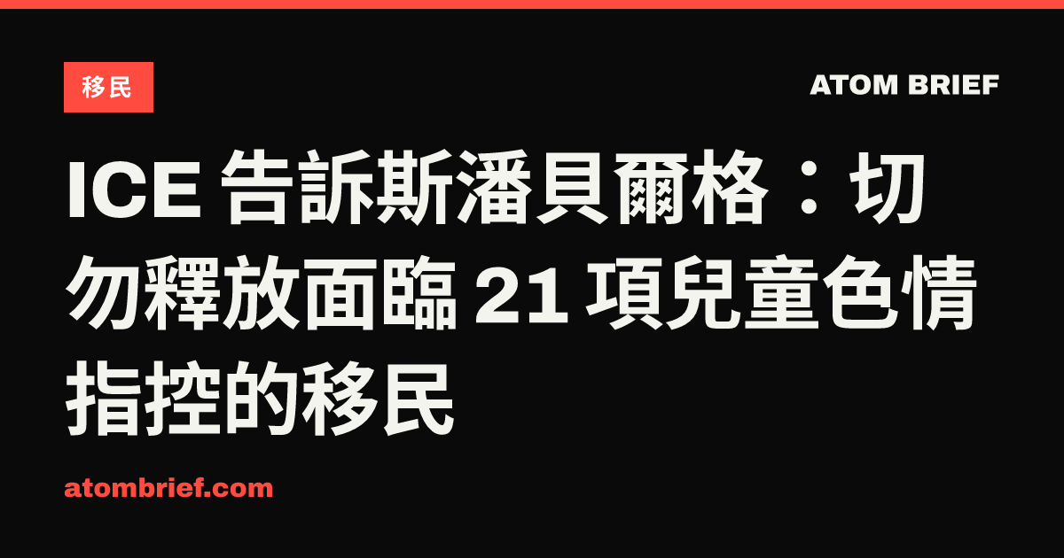 ICE 告訴斯潘貝爾格：切勿釋放面臨 21 項兒童色情指控的移民