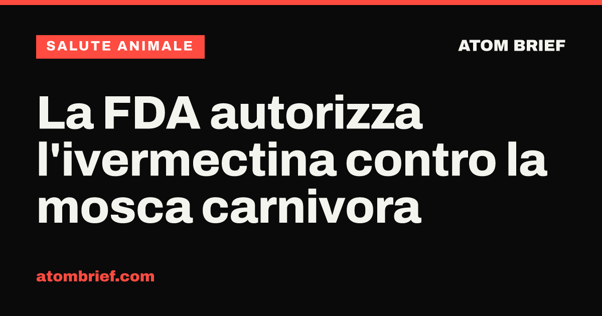 La FDA autorizza l'ivermectina contro la mosca carnivora