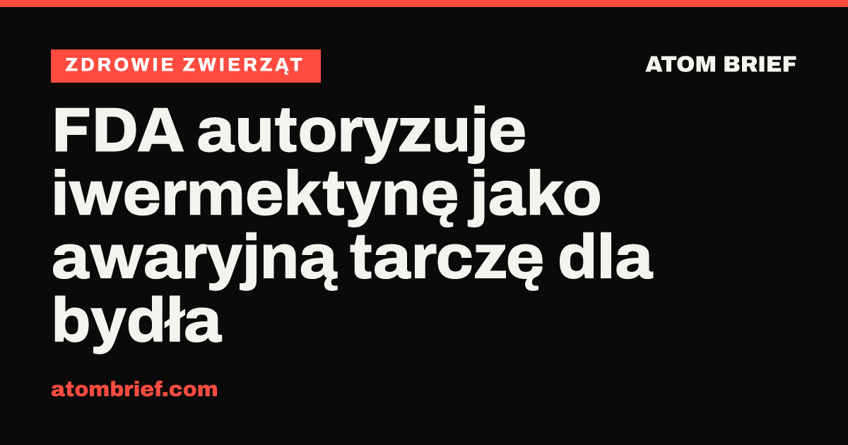 FDA autoryzuje iwermektynę jako awaryjną tarczę dla bydła