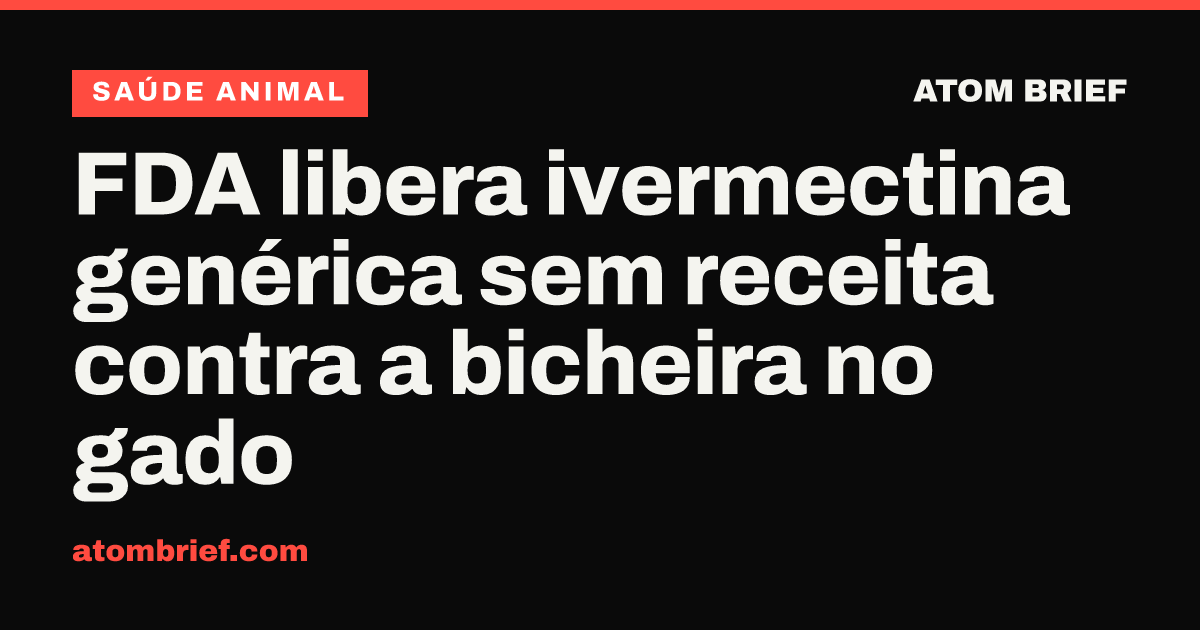 FDA libera ivermectina genérica sem receita contra a bicheira no gado