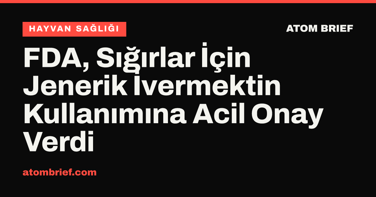FDA, Sığırlar İçin Jenerik İvermektin Kullanımına Acil Onay Verdi