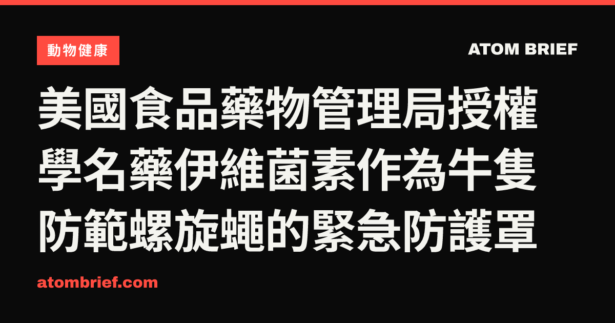 美國食品藥物管理局授權學名藥伊維菌素作為牛隻防範螺旋蠅的緊急防護罩