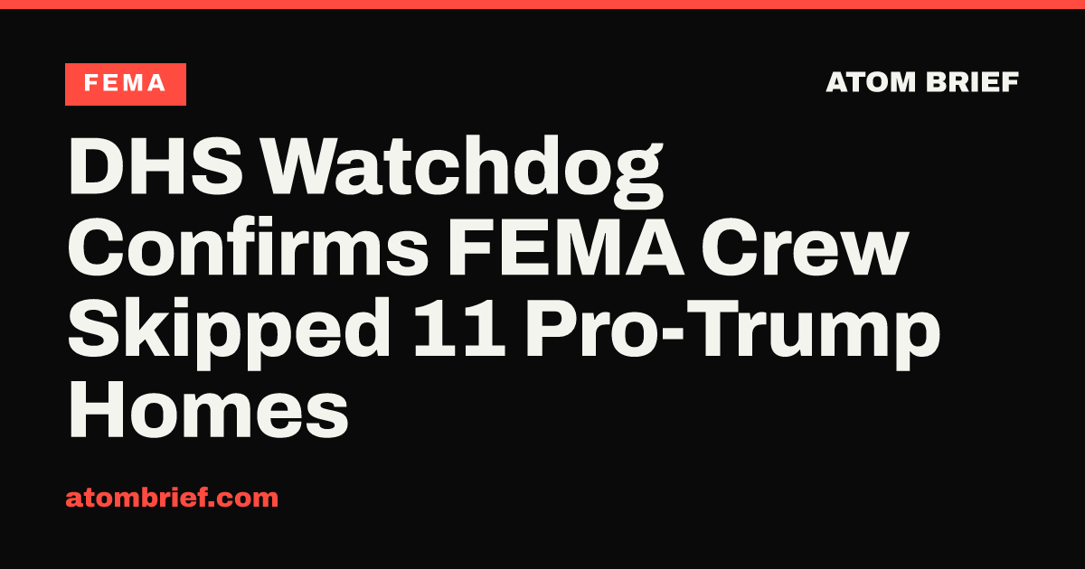 DHS Watchdog Confirms FEMA Crew Skipped 11 Pro-Trump Homes