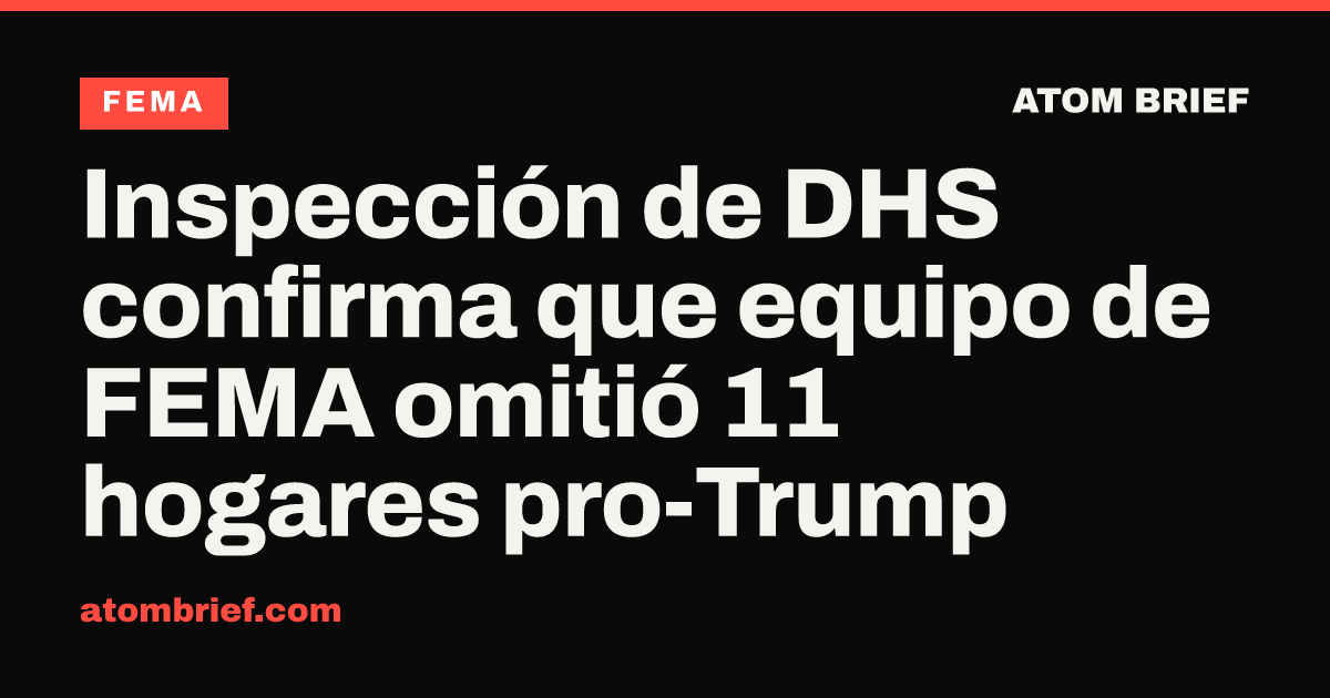 Inspección de DHS confirma que equipo de FEMA omitió 11 hogares pro-Trump
