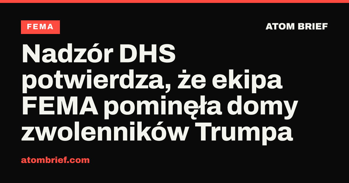 Nadzór DHS potwierdza, że ekipa FEMA pominęła domy zwolenników Trumpa