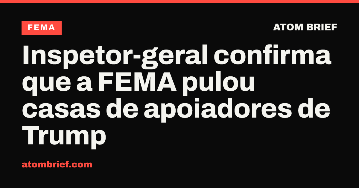 Inspetor-geral confirma que a FEMA pulou casas de apoiadores de Trump