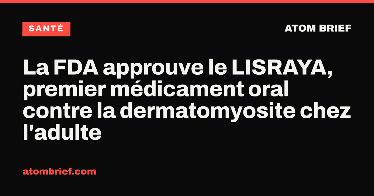 La FDA approuve le LISRAYA, premier médicament oral contre la dermatomyosite chez l'adulte