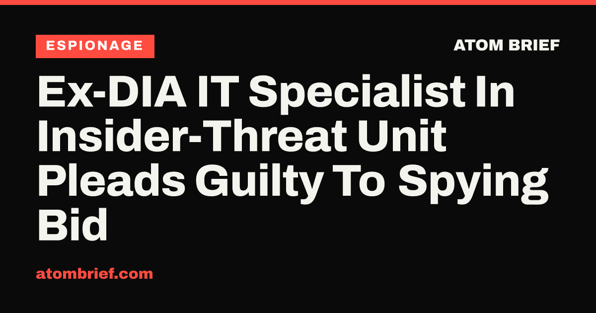 Ex-DIA IT Specialist In Insider-Threat Unit Pleads Guilty To Spying Bid