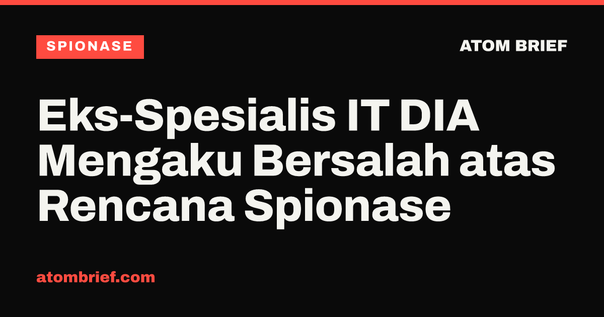 Eks-Spesialis IT DIA Mengaku Bersalah atas Rencana Spionase