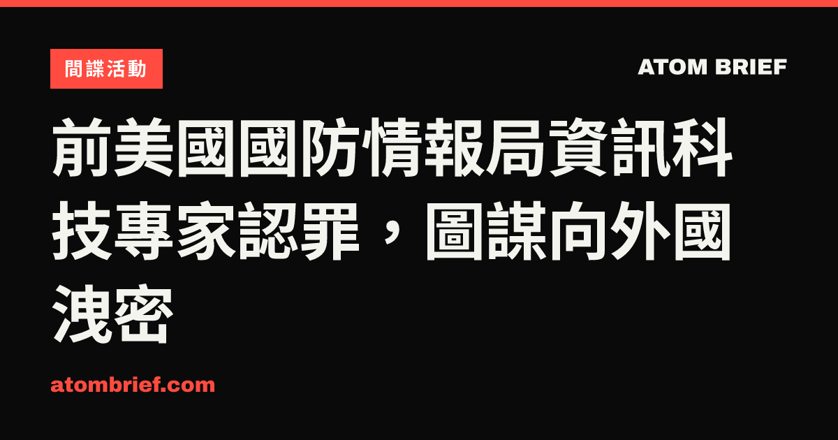 前美國國防情報局資訊科技專家認罪，圖謀向外國洩密