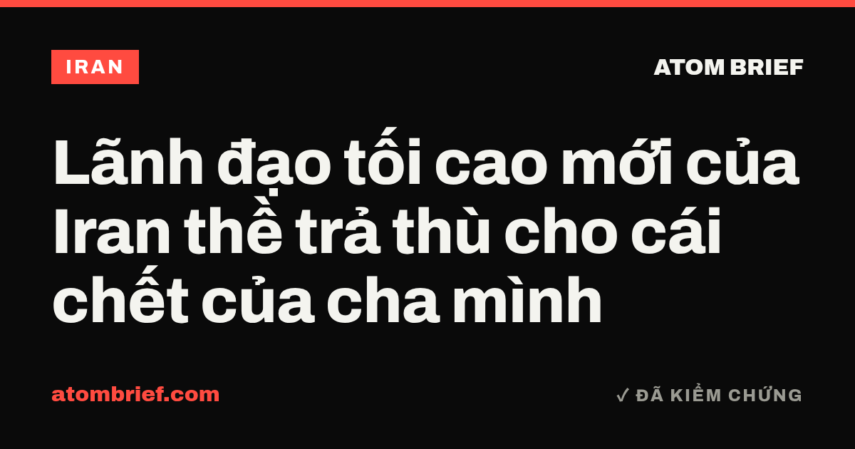 Lãnh đạo tối cao mới của Iran thề trả thù cho cái chết của cha mình