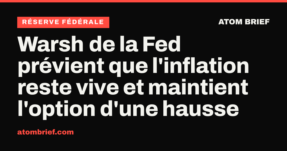 Warsh de la Fed prévient que l'inflation reste vive et maintient l'option d'une hausse