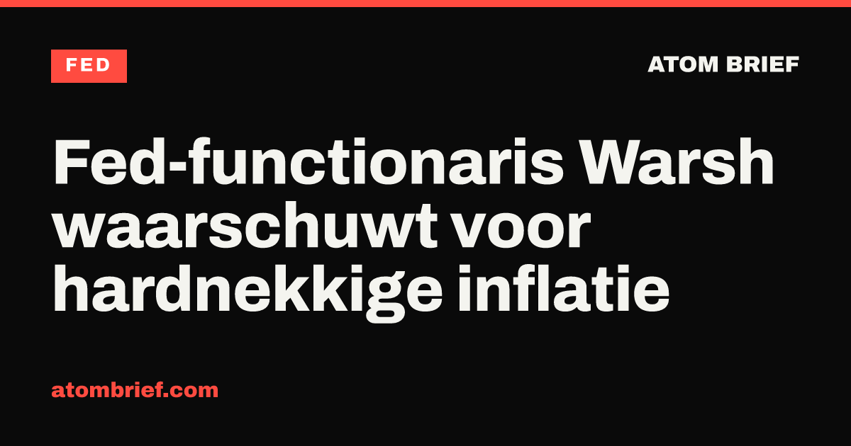 Fed-functionaris Warsh waarschuwt voor hardnekkige inflatie