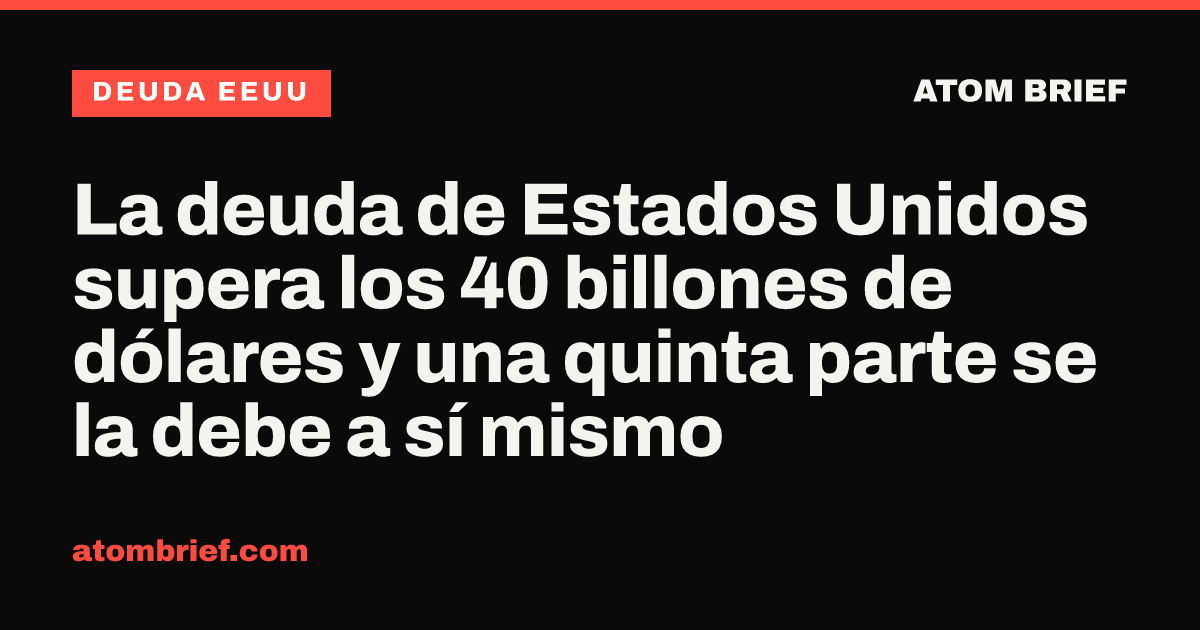 La deuda de Estados Unidos supera los 40 billones de dólares y una quinta parte se la debe a sí mismo