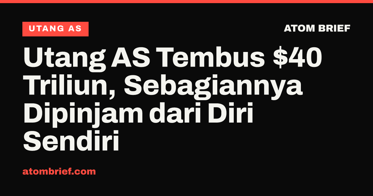 Utang AS Tembus $40 Triliun, Sebagiannya Dipinjam dari Diri Sendiri