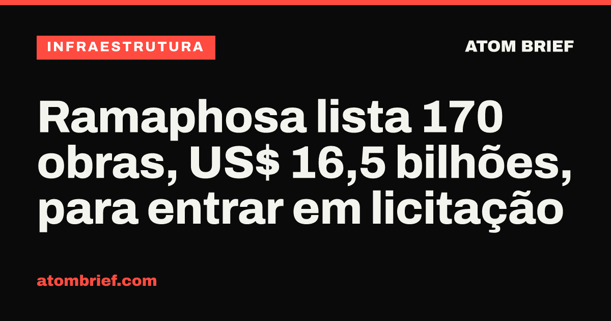 Ramaphosa lista 170 obras, US$ 16,5 bilhões, para entrar em licitação