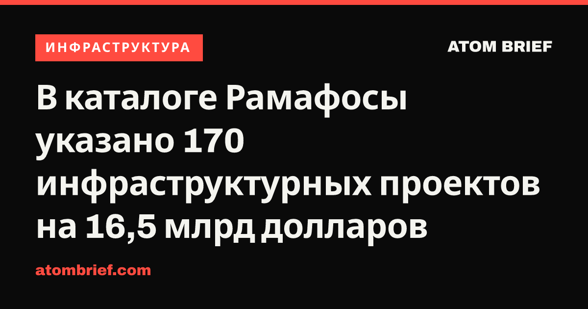 В каталоге Рамафосы указано 170 инфраструктурных проектов на 16,5 млрд долларов