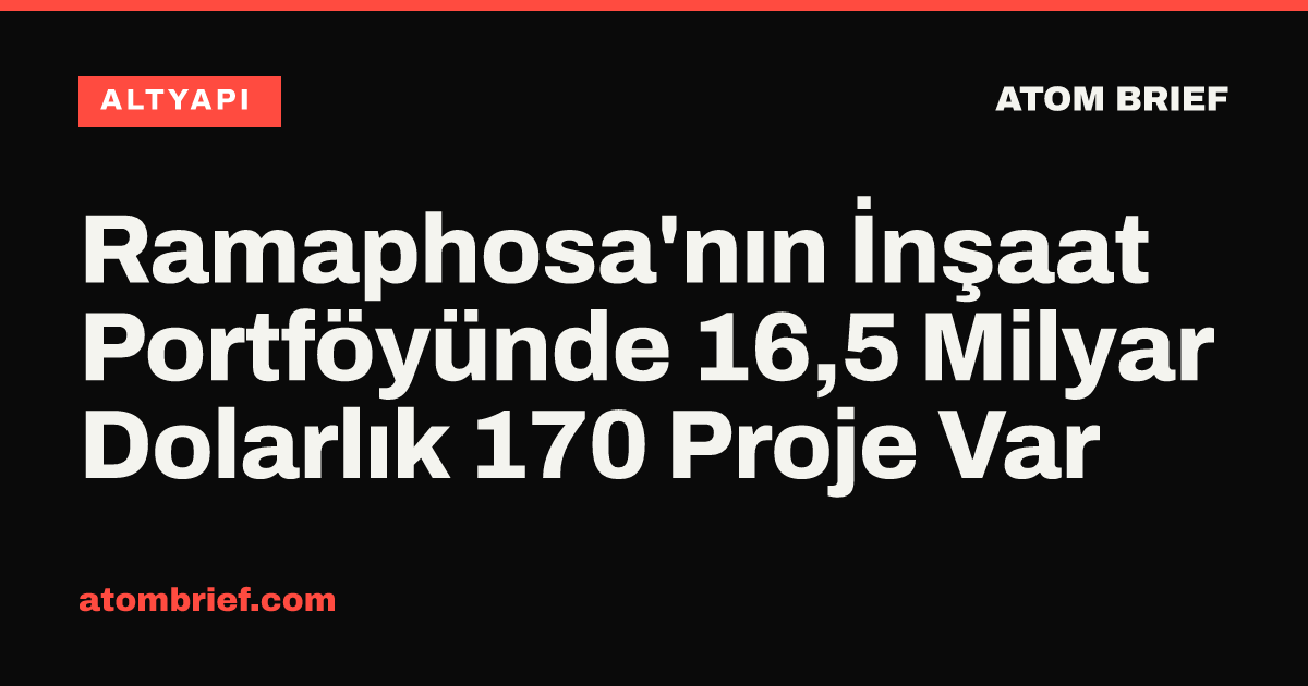 Ramaphosa'nın İnşaat Portföyünde 16,5 Milyar Dolarlık 170 Proje Var