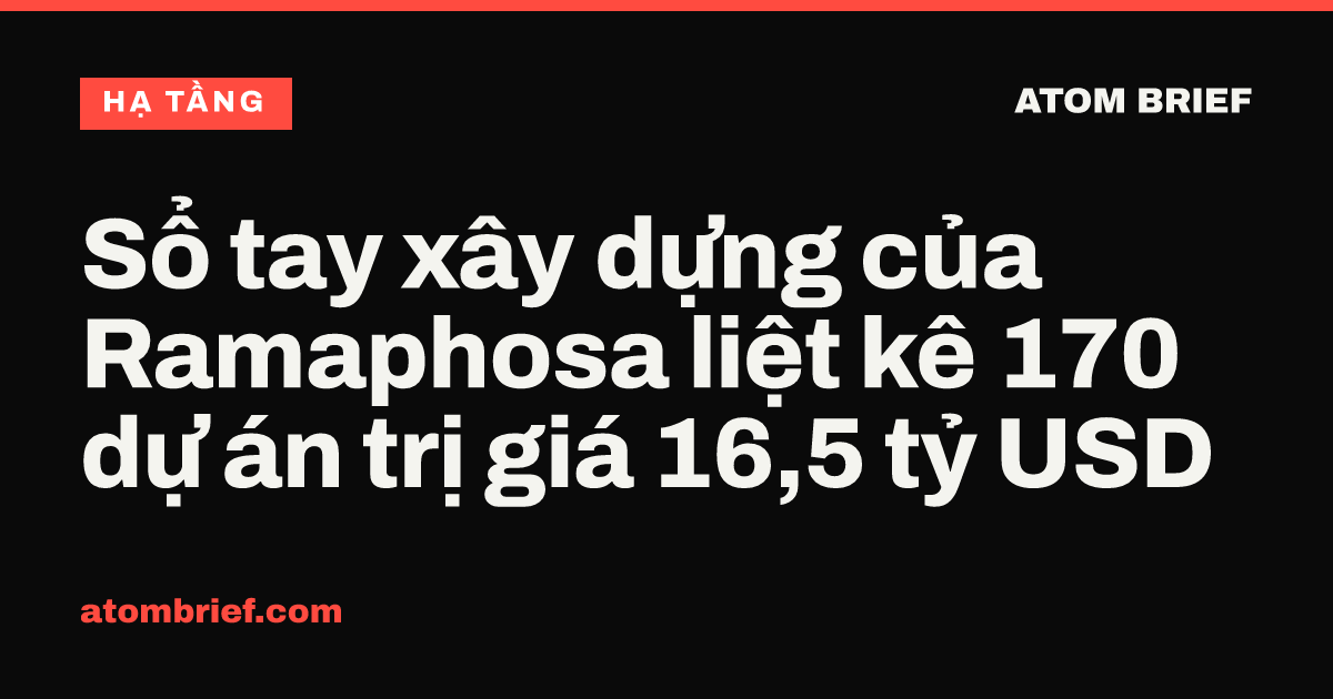 Sổ tay xây dựng của Ramaphosa liệt kê 170 dự án trị giá 16,5 tỷ USD
