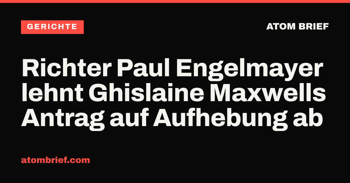Richter Paul Engelmayer lehnt Ghislaine Maxwells Antrag auf Aufhebung ab
