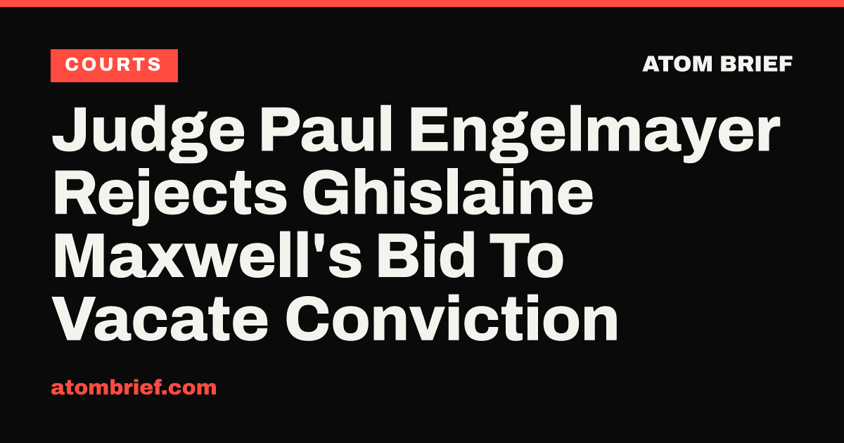 Judge Paul Engelmayer Rejects Ghislaine Maxwell's Bid To Vacate Conviction