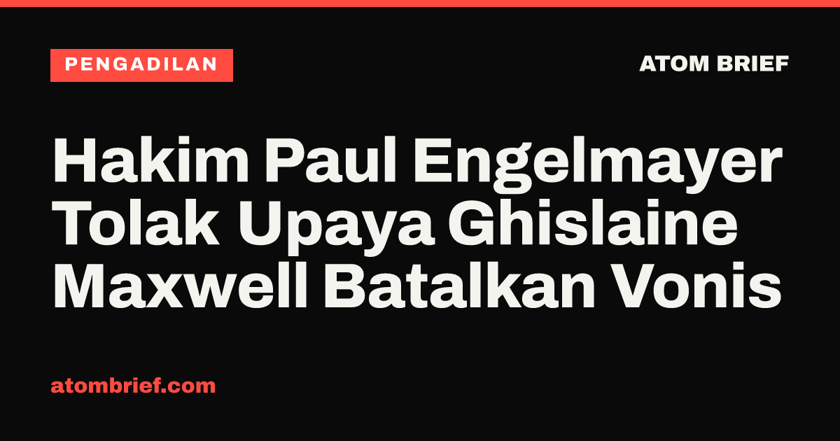 Hakim Paul Engelmayer Tolak Upaya Ghislaine Maxwell Batalkan Vonis