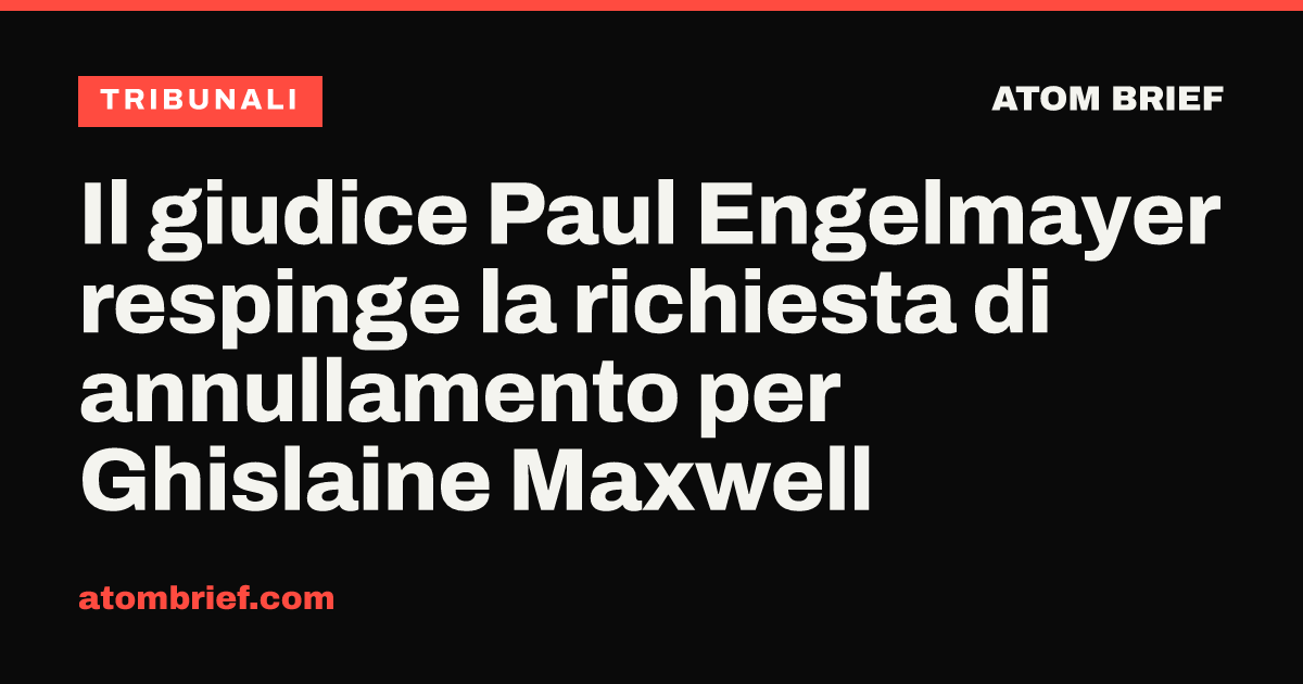 Il giudice Paul Engelmayer respinge la richiesta di annullamento per Ghislaine Maxwell