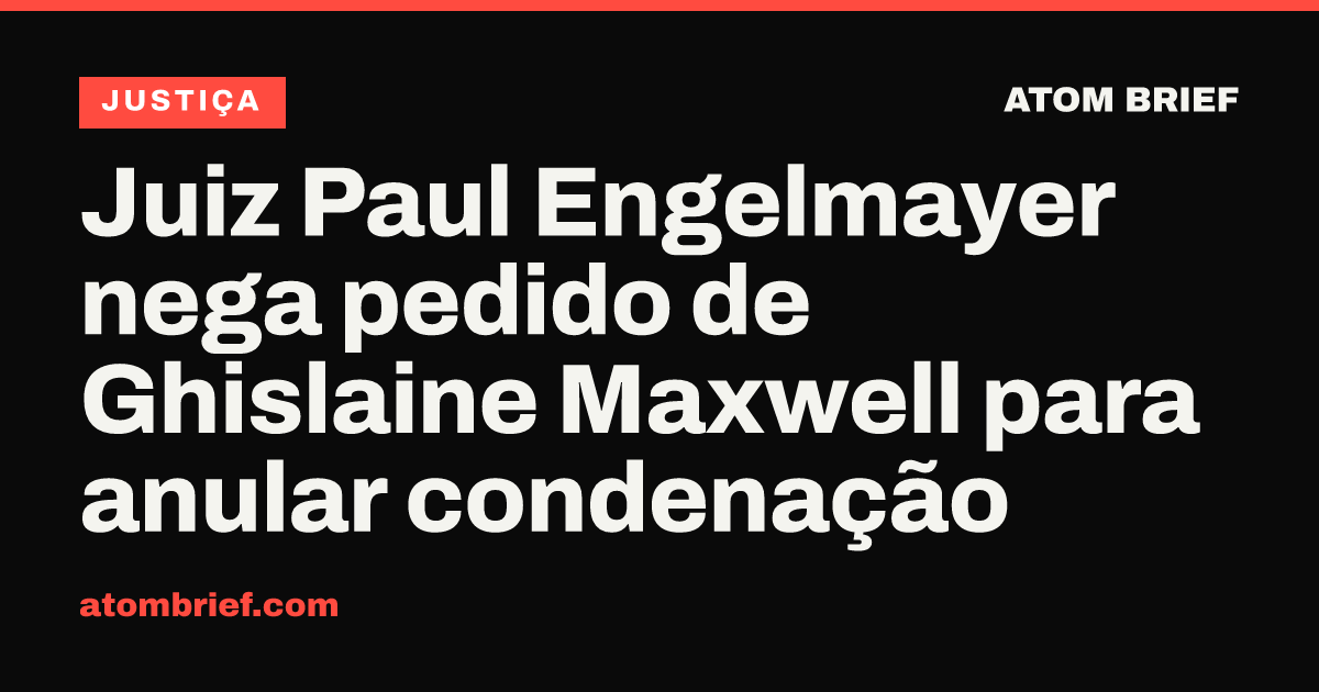 Juiz Paul Engelmayer nega pedido de Ghislaine Maxwell para anular condenação