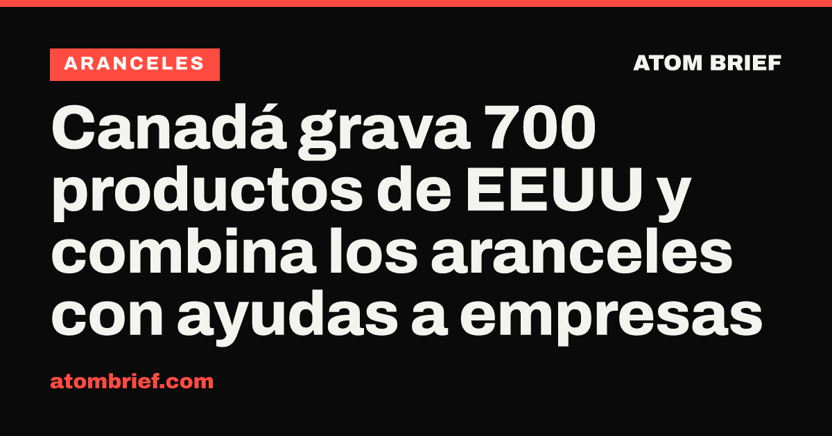 Canadá grava 700 productos de EEUU y combina los aranceles con ayudas a empresas