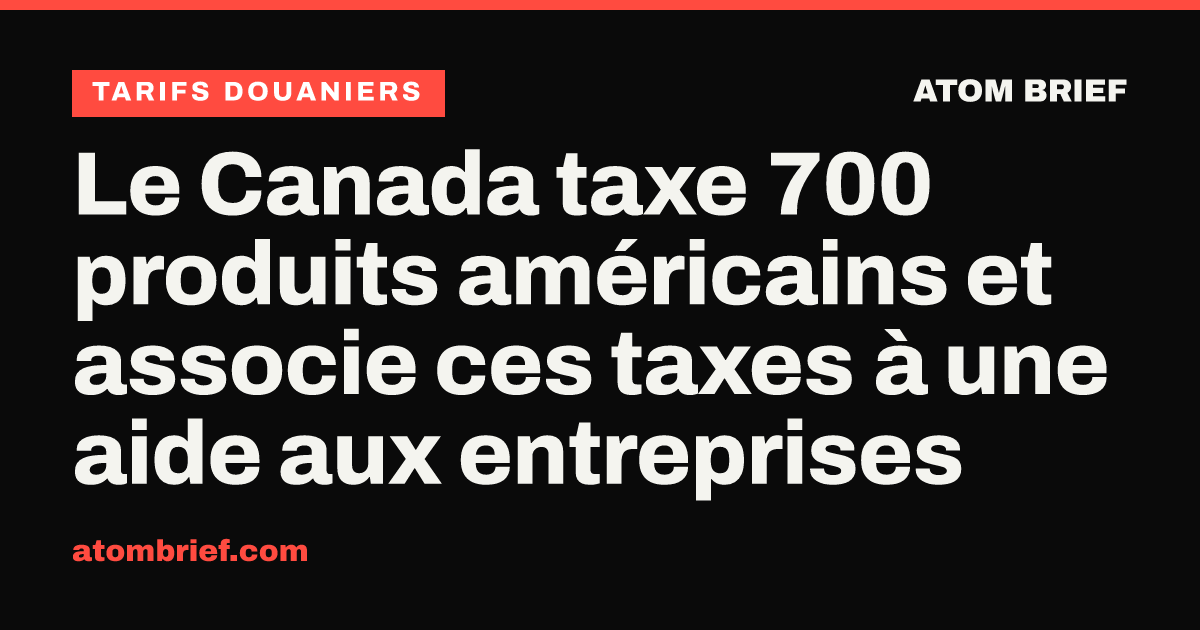 Le Canada taxe 700 produits américains et associe ces taxes à une aide aux entreprises