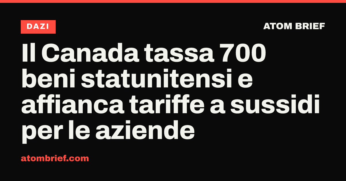 Il Canada tassa 700 beni statunitensi e affianca tariffe a sussidi per le aziende