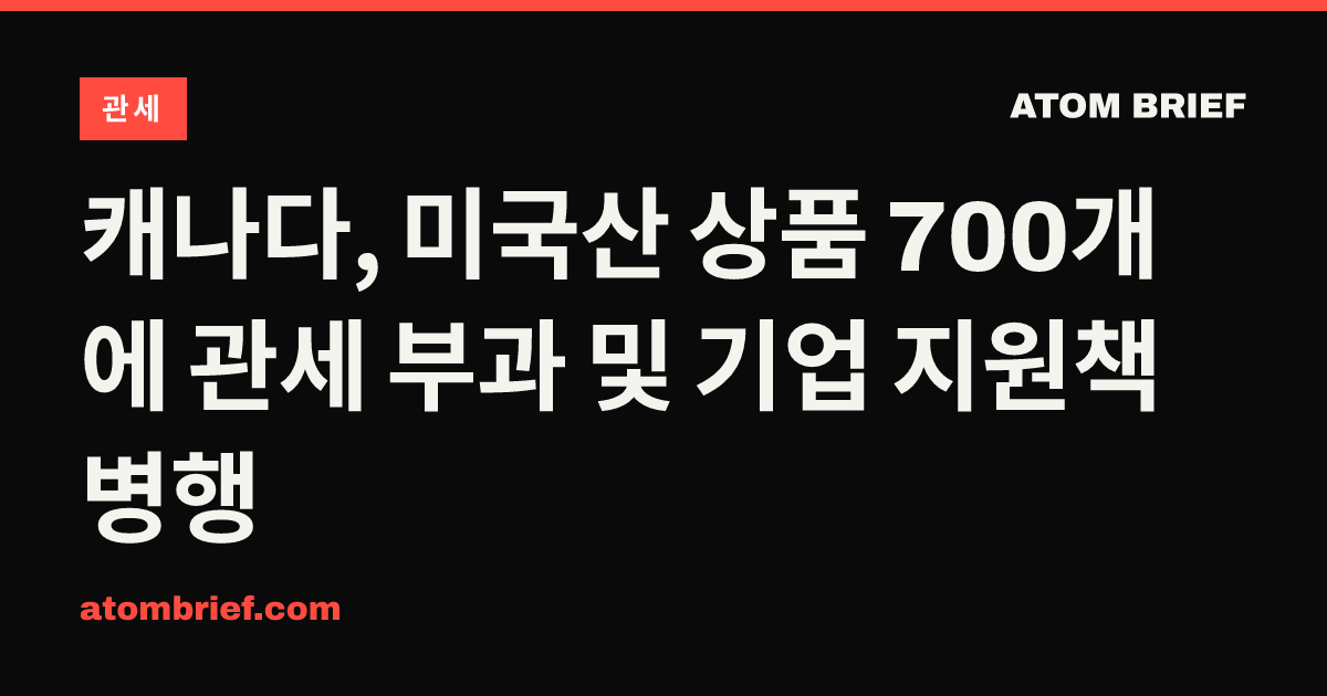 캐나다, 미국산 상품 700개에 관세 부과 및 기업 지원책 병행