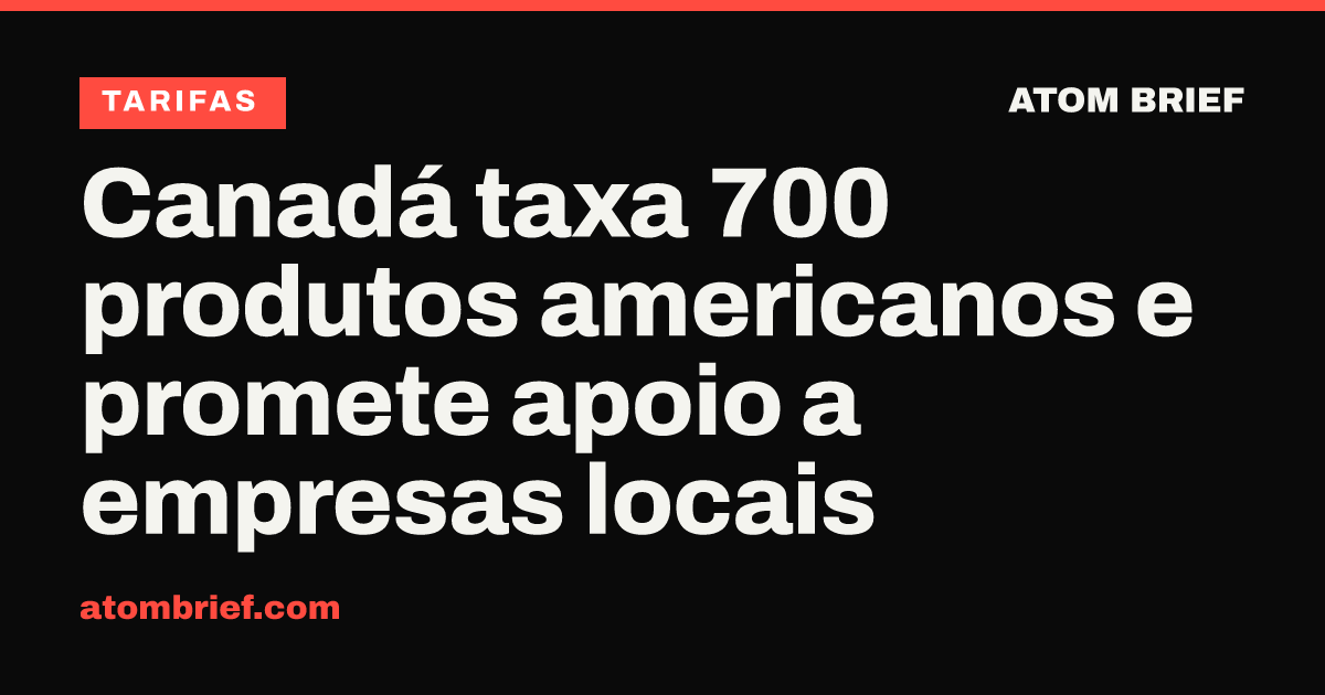 Canadá taxa 700 produtos americanos e promete apoio a empresas locais
