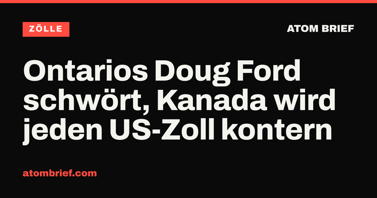Ontarios Doug Ford schwört, Kanada wird jeden US-Zoll kontern