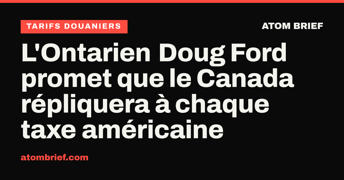 L'Ontarien Doug Ford promet que le Canada répliquera à chaque taxe américaine