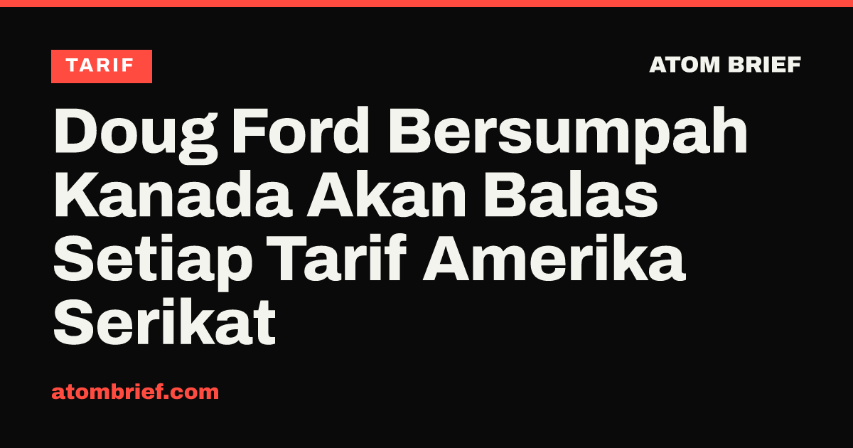 Doug Ford Bersumpah Kanada Akan Balas Setiap Tarif Amerika Serikat