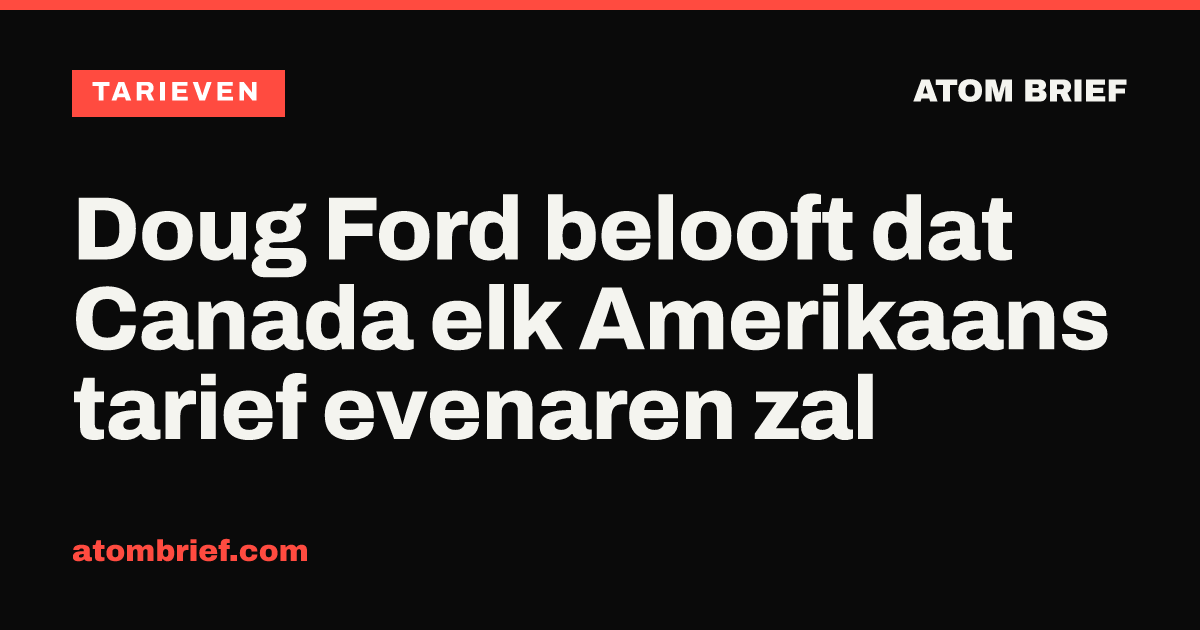 Doug Ford belooft dat Canada elk Amerikaans tarief evenaren zal