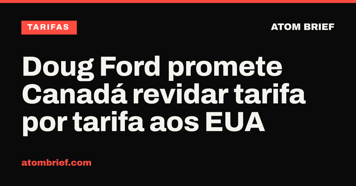 Doug Ford promete Canadá revidar tarifa por tarifa aos EUA