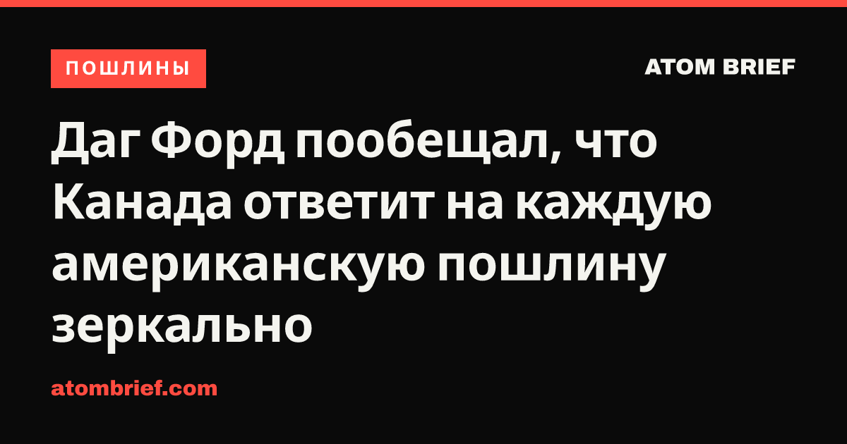Даг Форд пообещал, что Канада ответит на каждую американскую пошлину зеркально