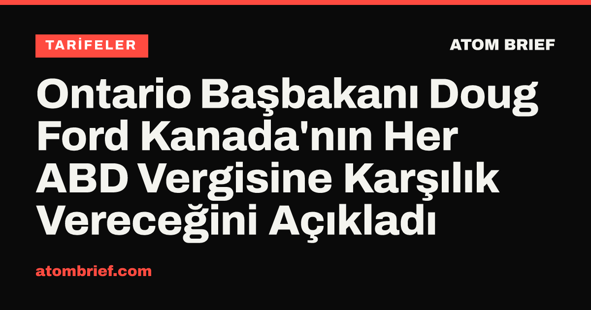 Ontario Başbakanı Doug Ford Kanada'nın Her ABD Vergisine Karşılık Vereceğini Açıkladı